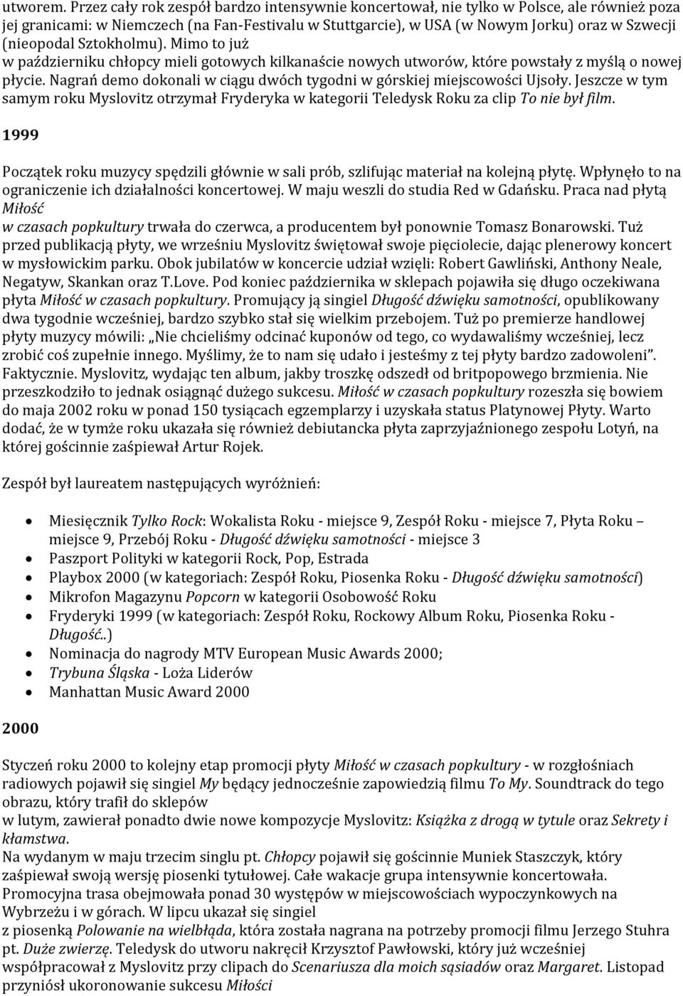 Sztokholmu). Mimo to już w październiku chłopcy mieli gotowych kilkanaście nowych utworów, które powstały z myślą o nowej płycie.
