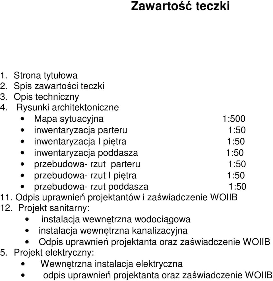 parteru 1:50 przebudowa- rzut I piętra 1:50 przebudowa- rzut poddasza 1:50 11. Odpis uprawnień projektantów i zaświadczenie WOIIB 12.