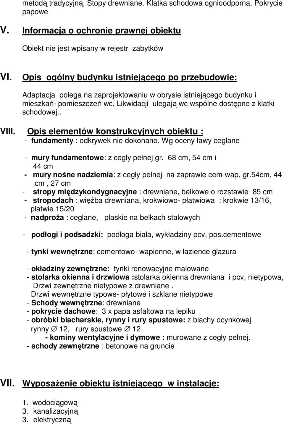 Likwidacji ulegają wc wspólne dostępne z klatki schodowej.. VIII. Opis elementów konstrukcyjnych obiektu : - fundamenty : odkrywek nie dokonano.