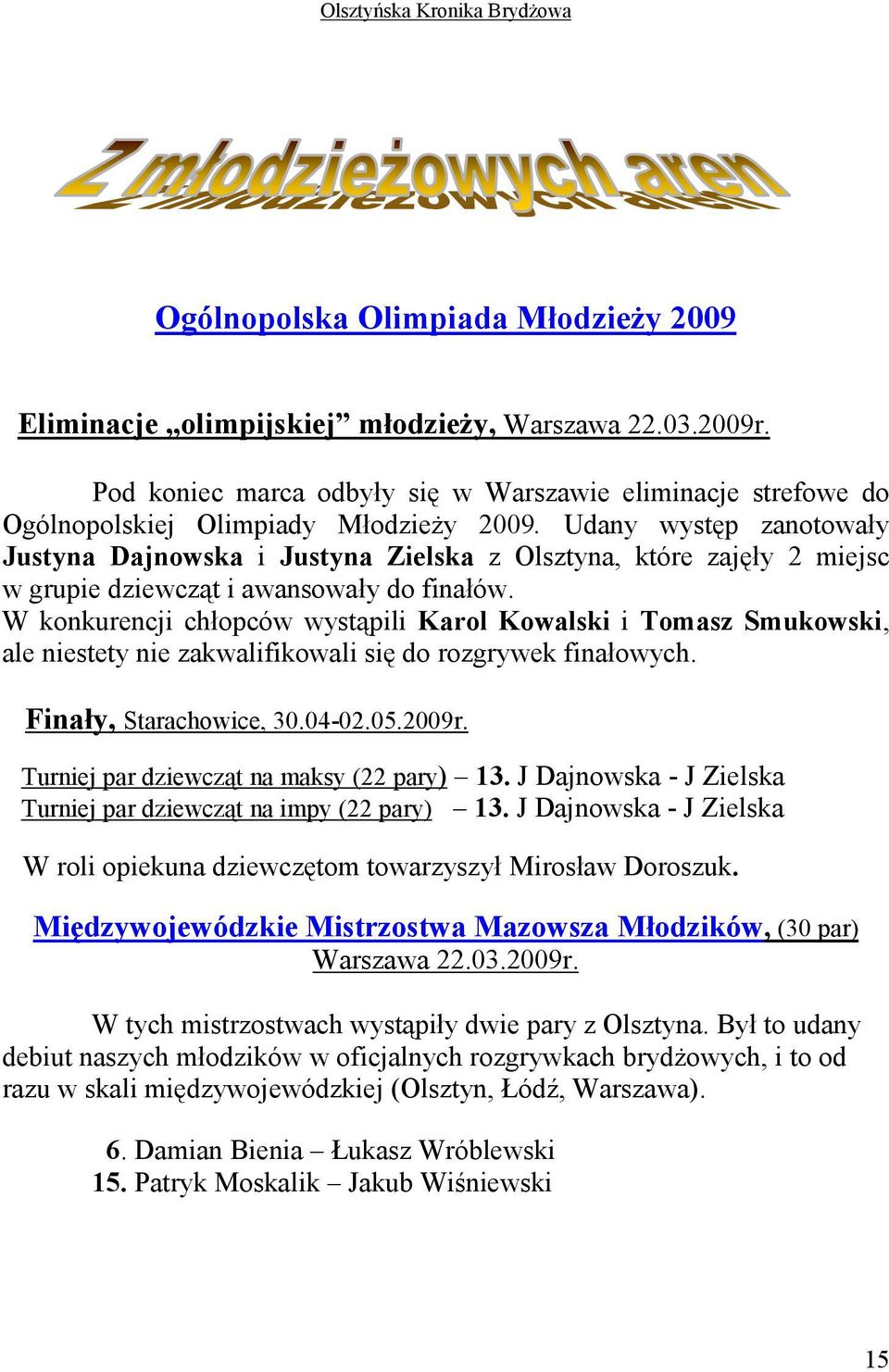 W konkurencji chłopców wystąpili Karol Kowalski i Tomasz Smukowski, ale niestety nie zakwalifikowali się do rozgrywek finałowych. Finały, Starachowice, 30.04-02.05.2009r.