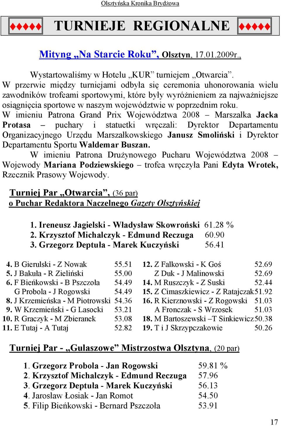 roku. W imieniu Patrona Grand Prix Województwa 2008 Marszałka Jacka Protasa puchary i statuetki wręczali: Dyrektor Departamentu Organizacyjnego Urzędu Marszałkowskiego Janusz Smoliński i Dyrektor