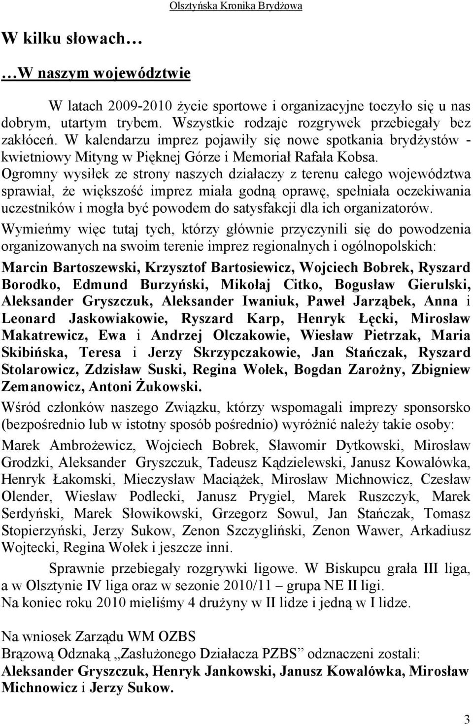 Ogromny wysiłek ze strony naszych działaczy z terenu całego województwa sprawiał, Ŝe większość imprez miała godną oprawę, spełniała oczekiwania uczestników i mogła być powodem do satysfakcji dla ich