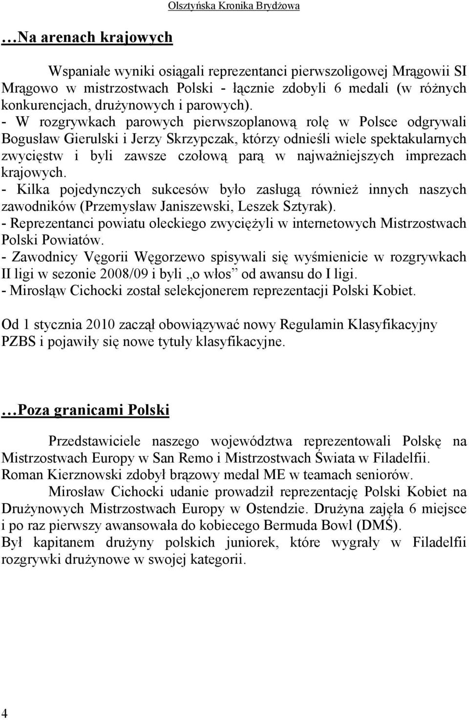 - W rozgrywkach parowych pierwszoplanową rolę w Polsce odgrywali Bogusław Gierulski i Jerzy Skrzypczak, którzy odnieśli wiele spektakularnych zwycięstw i byli zawsze czołową parą w najwaŝniejszych
