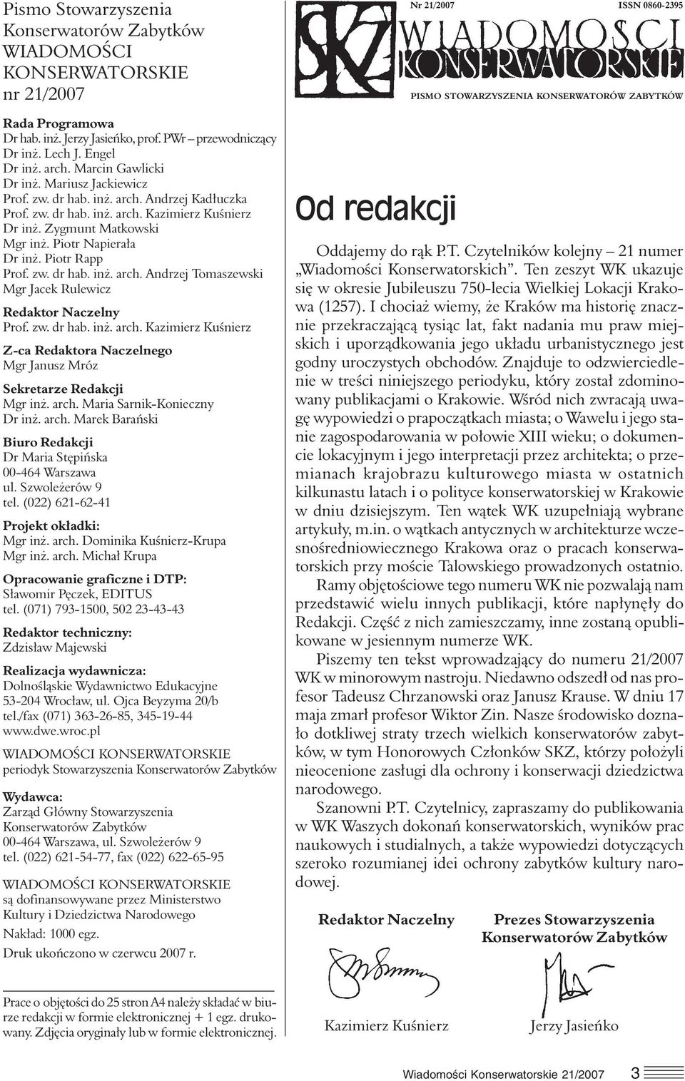 Piotr Rapp Prof. zw. dr hab. inż. arch. Andrzej Tomaszewski Mgr Jacek Rulewicz Redaktor Naczelny Prof. zw. dr hab. inż. arch. Kazimierz Kuśnierz Z-ca Redaktora Naczelnego Mgr Janusz Mróz Sekretarze Redakcji Mgr inż.