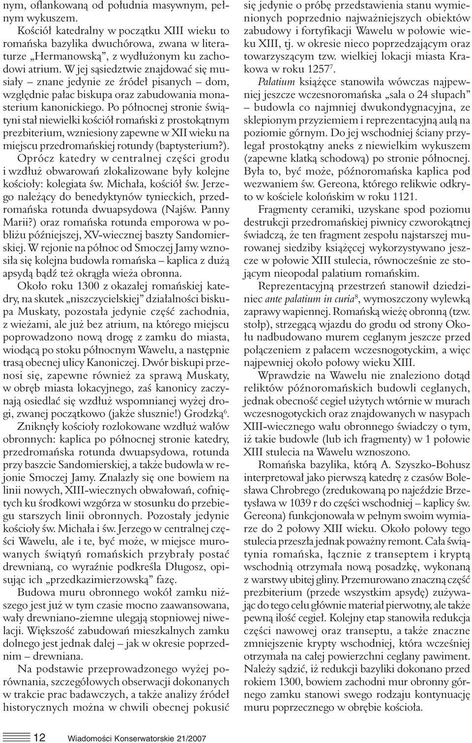 Po północnej stronie świątyni stał niewielki kościół romański z prostokątnym prezbiterium, wzniesiony zapewne w XII wieku na miejscu przedromańskiej rotundy (baptysterium?).