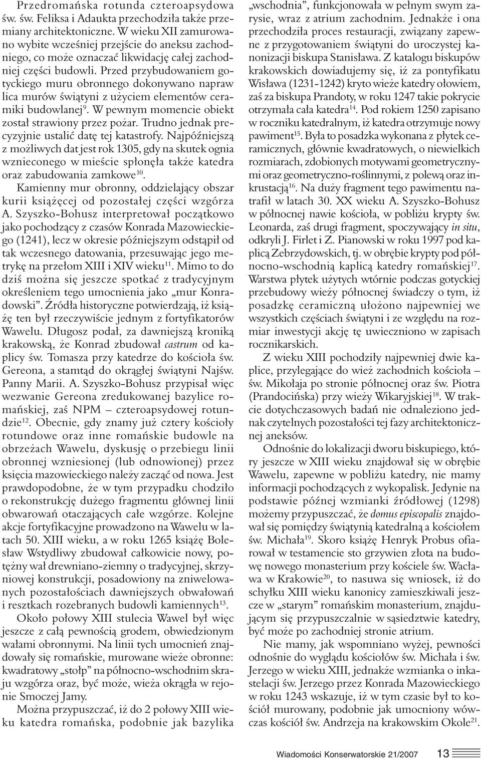 Przed przybudowaniem gotyckiego muru obronnego dokonywano napraw lica murów świątyni z użyciem elementów ceramiki budowlanej 9. W pewnym momencie obiekt został strawiony przez pożar.