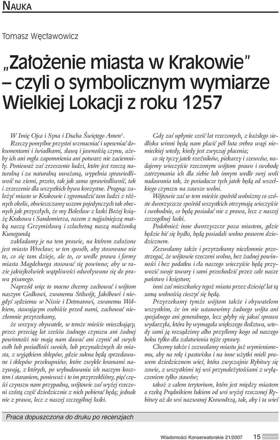 Ponieważ zaś zrzeszenie ludzi, które jest rzeczą naturalną i za naturalną uważaną, wypełnia sprawiedliwość na ziemi, przeto, tak jak sama sprawiedliwość, tak i zrzeszenie dla wszystkich bywa