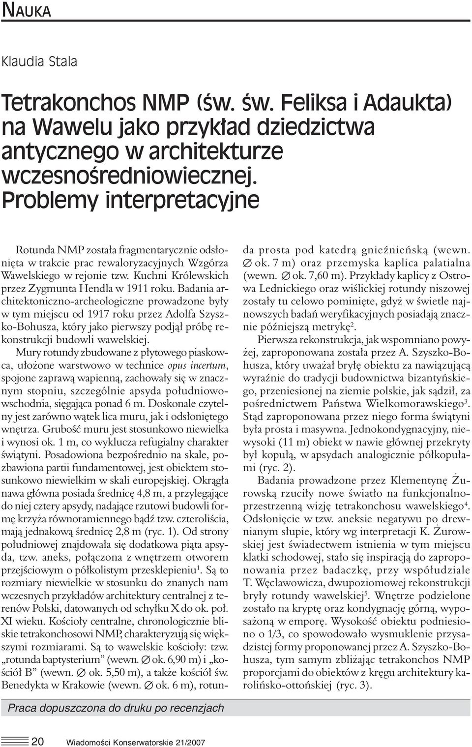 Badania architektoniczno-archeologiczne prowadzone były w tym miejscu od 1917 roku przez Adolfa Szyszko-Bohusza, który jako pierwszy podjął próbę rekonstrukcji budowli wawelskiej.