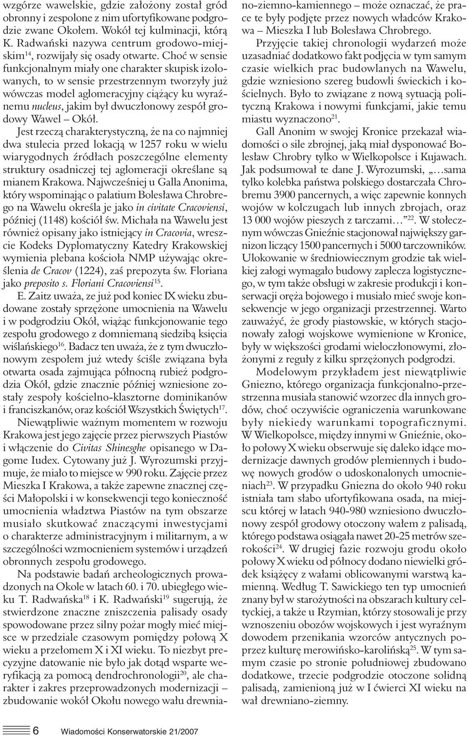 Choć w sensie funkcjonalnym miały one charakter skupisk izolowanych, to w sensie przestrzennym tworzyły już wówczas model aglomeracyjny ciążący ku wyraźnemu nucleus, jakim był dwuczłonowy zespół