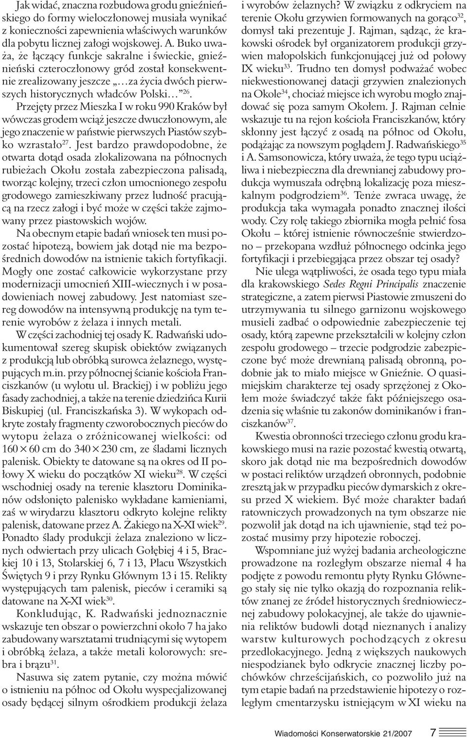 Przejęty przez Mieszka I w roku 990 Kraków był wówczas grodem wciąż jeszcze dwuczłonowym, ale jego znaczenie w państwie pierwszych Piastów szybko wzrastało 27.