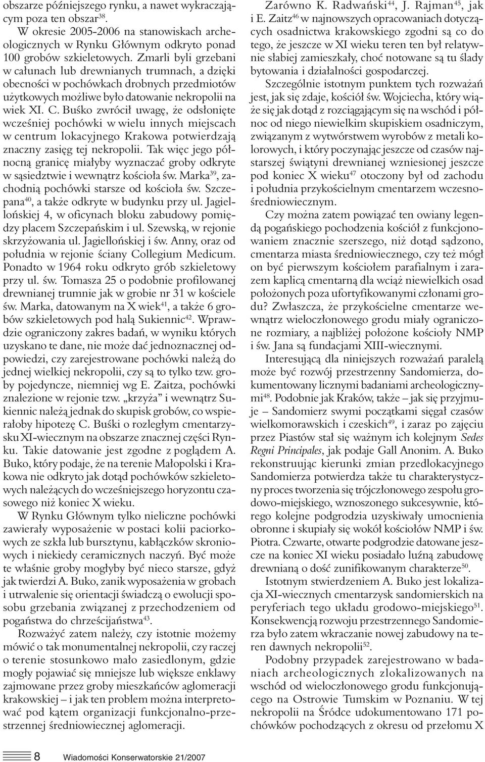 Buśko zwrócił uwagę, że odsłonięte wcześniej pochówki w wielu innych miejscach w centrum lokacyjnego Krakowa potwierdzają znaczny zasięg tej nekropolii.