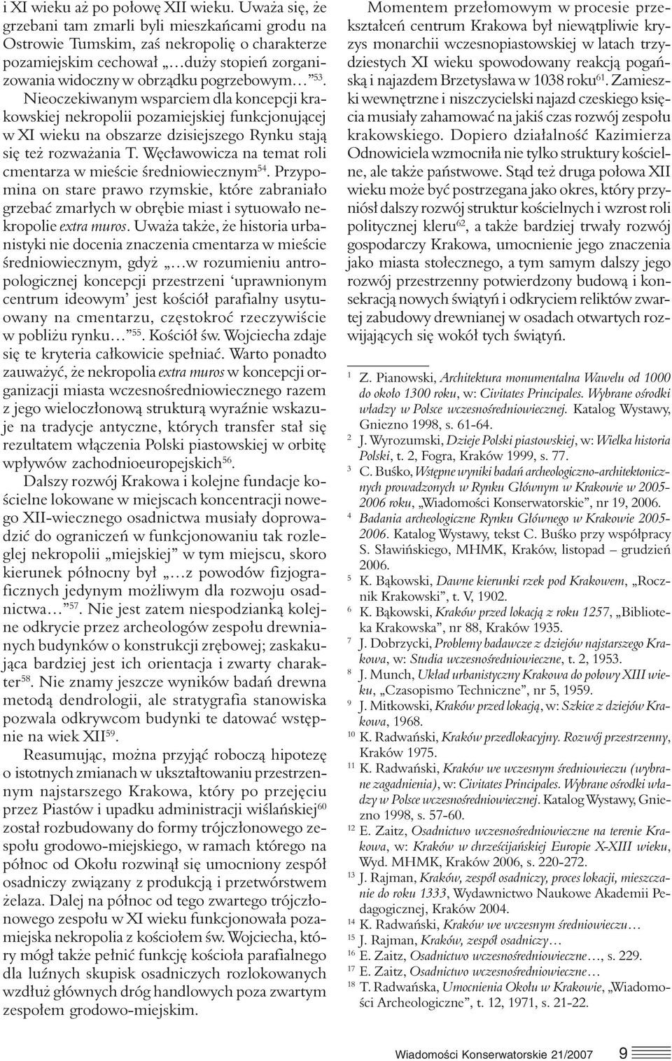 Nieoczekiwanym wsparciem dla koncepcji krakowskiej nekropolii pozamiejskiej funkcjonującej w XI wieku na obszarze dzisiejszego Rynku stają się też rozważania T.