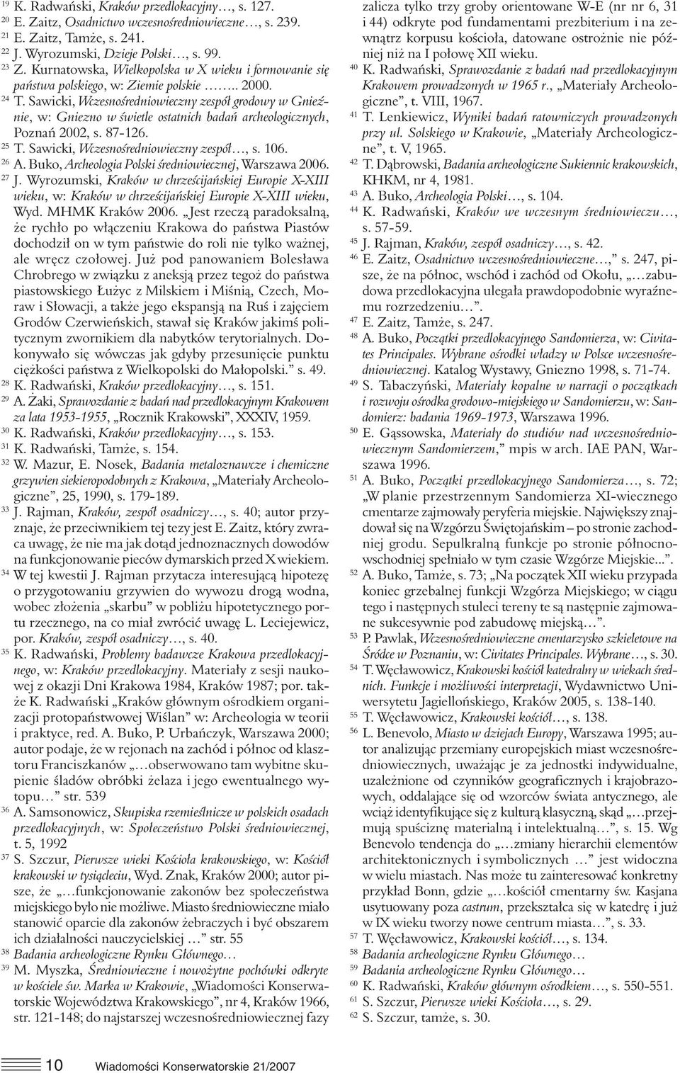 Sawicki, Wczesnośredniowieczny zespół grodowy w Gnieźnie, w: Gniezno w świetle ostatnich badań archeologicznych, Poznań 2002, s. 87-126. 25 T. Sawicki, Wczesnośredniowieczny zespół, s. 106. 26 A.