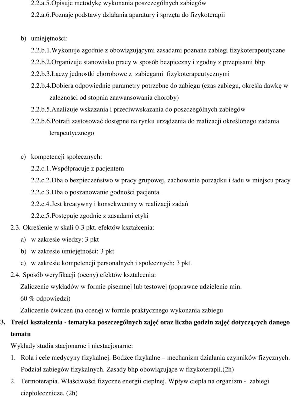 Łączy jednostki chorobowe z zabiegami fizykoterapeutycznymi 2.2.b.4.Dobiera odpowiednie parametry potrzebne do zabiegu (czas zabiegu, określa dawkę w zależności od stopnia zaawansowania choroby) 2.2.b.5.