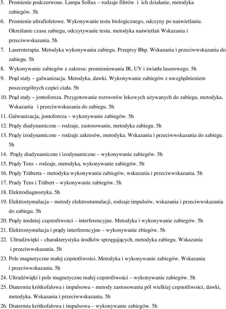 Wskazania i przeciwwskazania do zabiegu. 5h 8. Wykonywanie zabiegów z zakresu: promieniowania IR, UV i światła laserowego. 5h 9. Prąd stały galwanizacja. Metodyka, dawki.