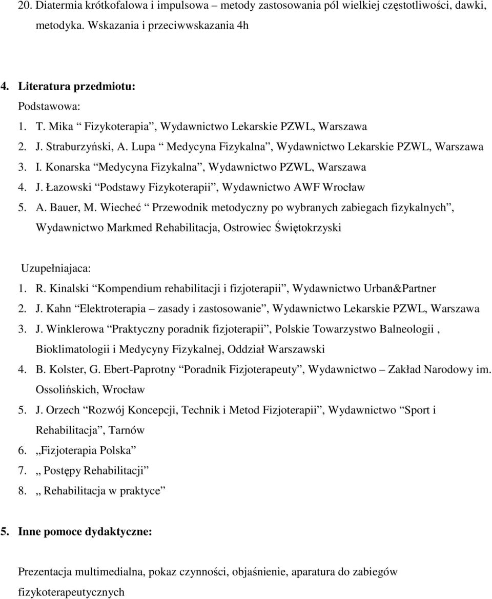 Konarska Medycyna Fizykalna, Wydawnictwo PZWL, Warszawa 4. J. Łazowski Podstawy Fizykoterapii, Wydawnictwo AWF Wrocław 5. A. Bauer, M.