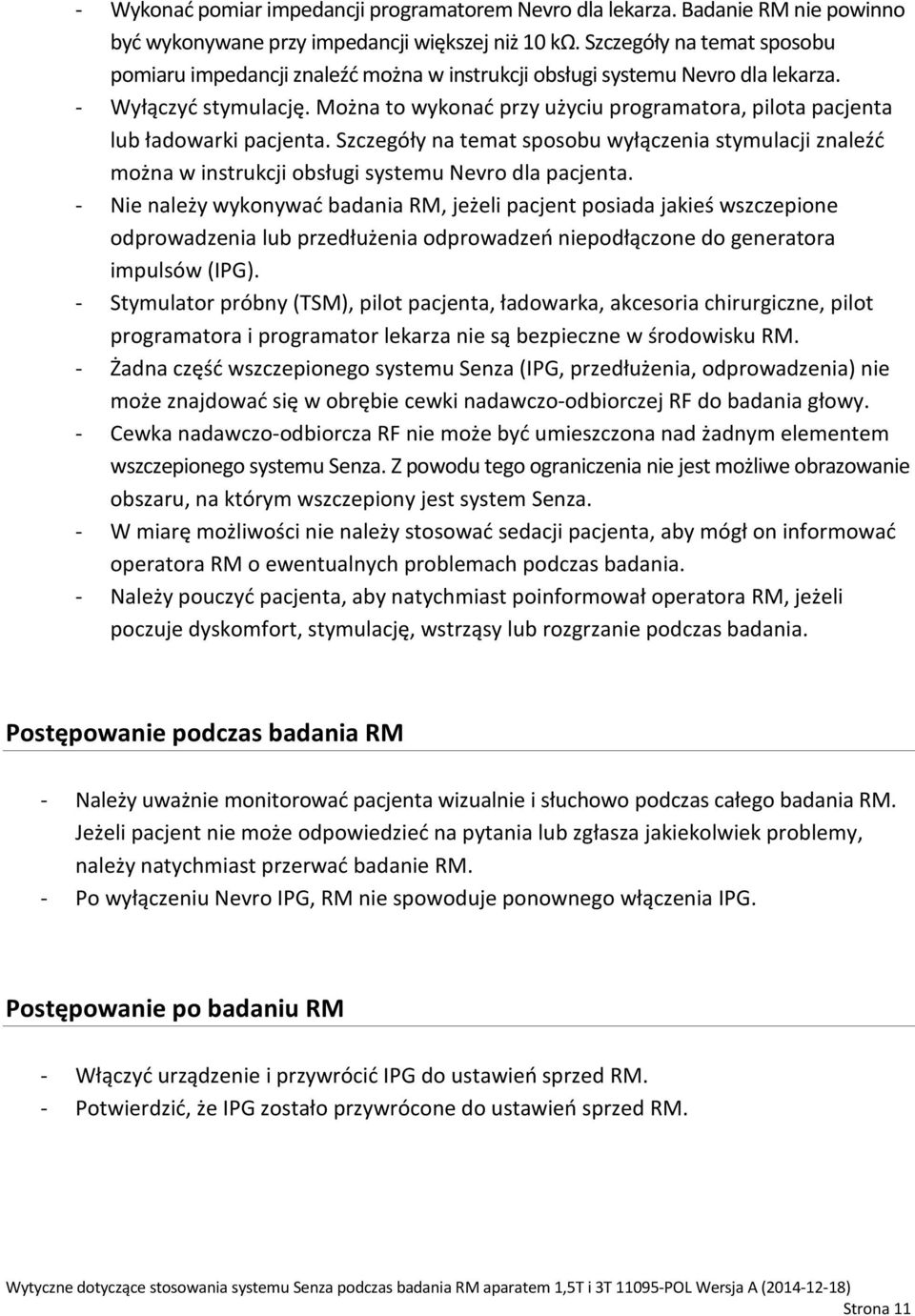 Można to wykonać przy użyciu programatora, pilota pacjenta lub ładowarki pacjenta. Szczegóły na temat sposobu wyłączenia stymulacji znaleźć można w instrukcji obsługi systemu Nevro dla pacjenta.
