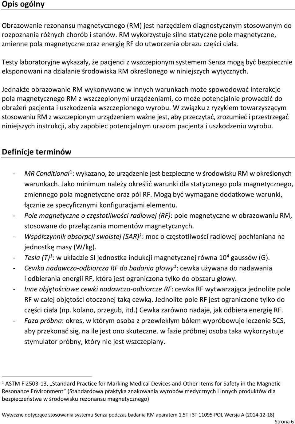 Testy laboratoryjne wykazały, że pacjenci z wszczepionym systemem Senza mogą być bezpiecznie eksponowani na działanie środowiska RM określonego w niniejszych wytycznych.