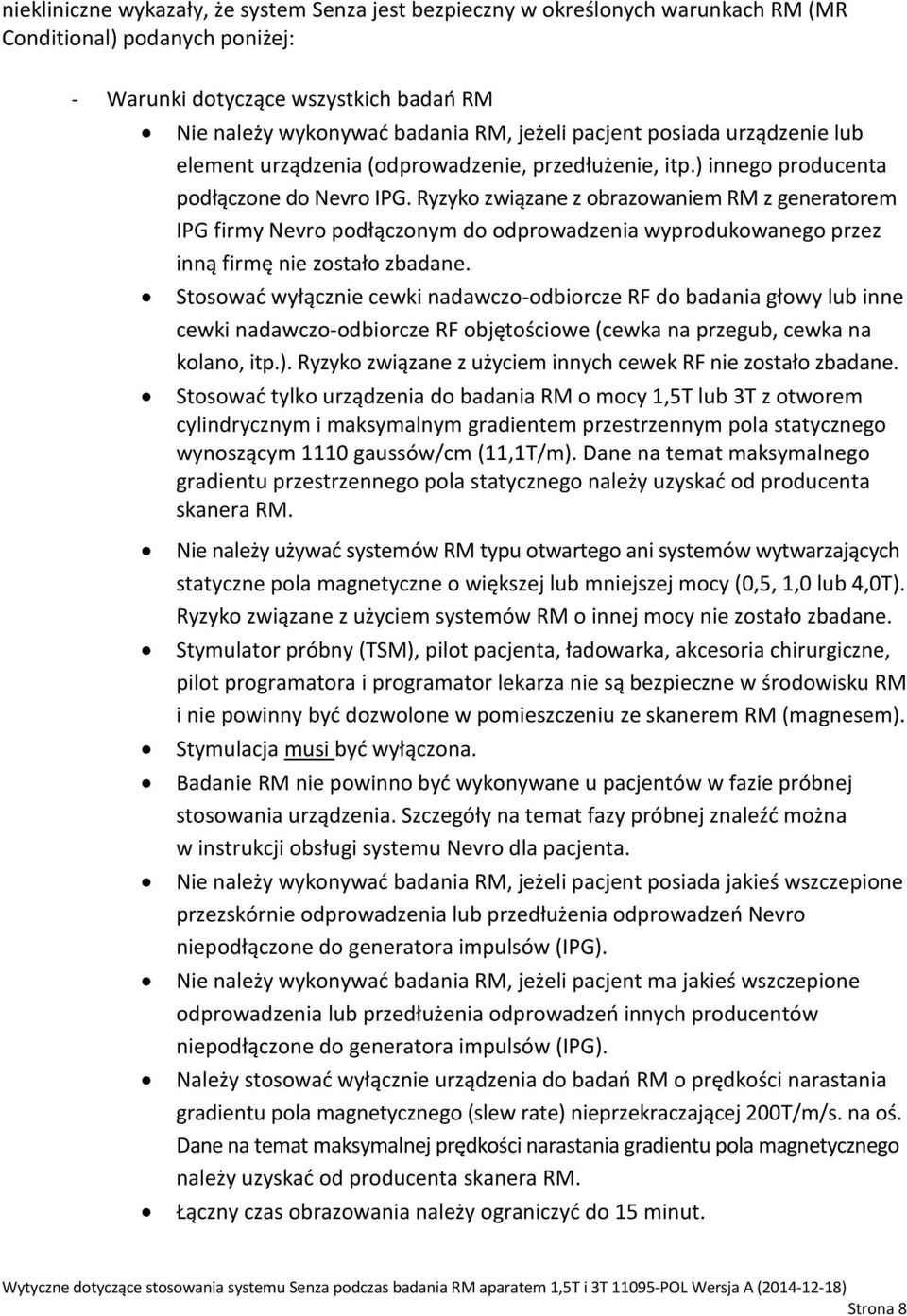 Ryzyko związane z obrazowaniem RM z generatorem IPG firmy Nevro podłączonym do odprowadzenia wyprodukowanego przez inną firmę nie zostało zbadane.