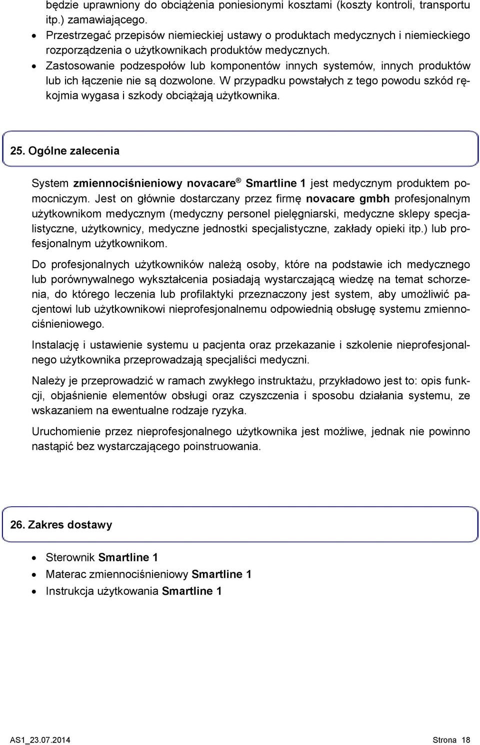 Zastosowanie podzespołów lub komponentów innych systemów, innych produktów lub ich łączenie nie są dozwolone. W przypadku powstałych z tego powodu szkód rękojmia wygasa i szkody obciążają użytkownika.
