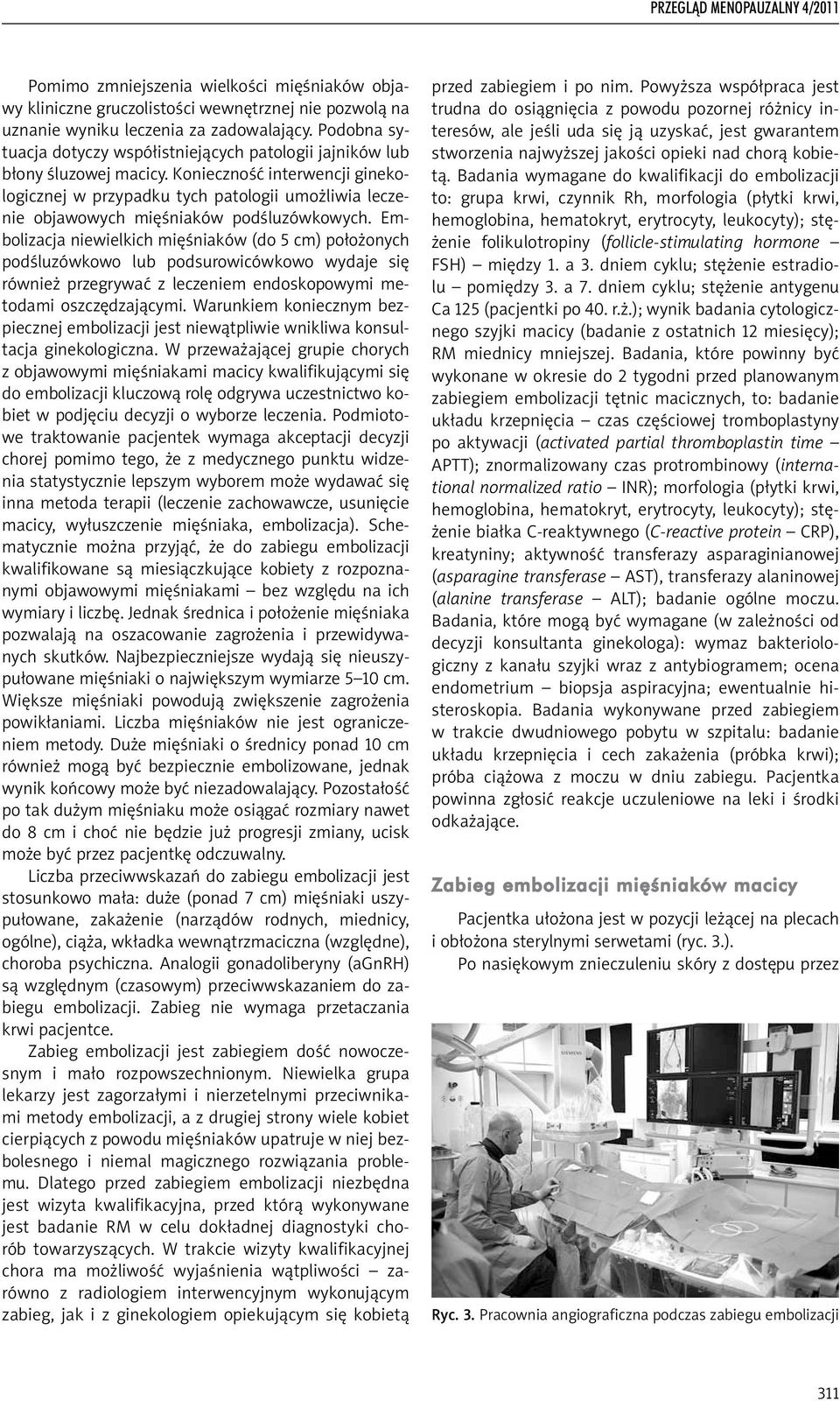 Konieczność interwencji ginekologicznej w przypadku tych patologii umożliwia leczenie objawowych mięśniaków podśluzówkowych.