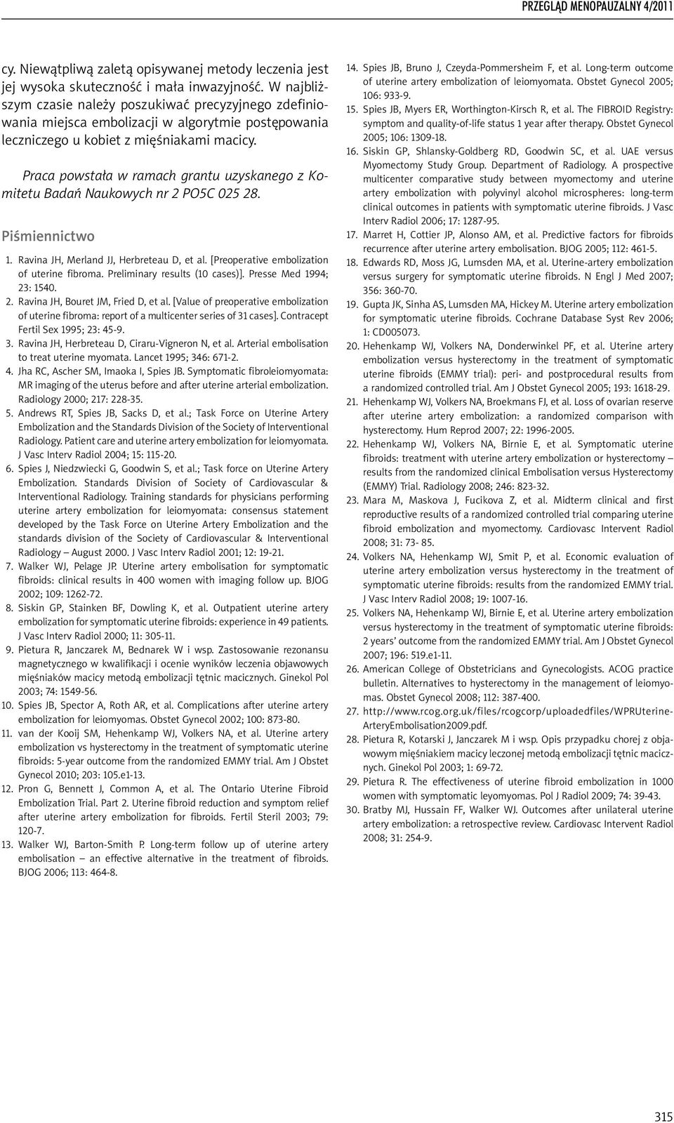 Praca powstała w ramach grantu uzyskanego z Komitetu Badań Naukowych nr 2 PO5C 025 28. Piśmiennictwo 1. Ravina JH, Merland JJ, Herbreteau D, et al. [Preoperative embolization of uterine fibroma.
