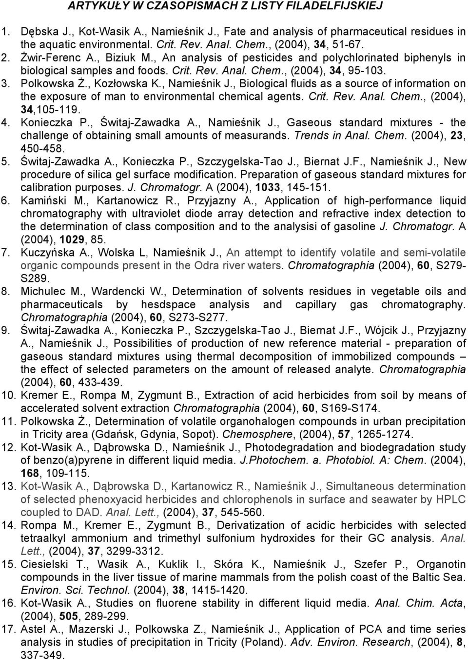 , Kozłowska K., Namieśnik J., Biological fluids as a source of information on the exposure of man to environmental chemical agents. Crit. Rev. Anal. Chem., (2004), 34,105-119. 4. Konieczka P.