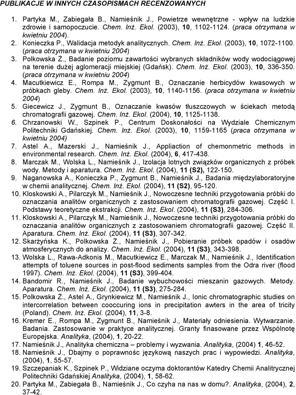 , Badanie poziomu zawartości wybranych składników wody wodociągowej na terenie dużej aglomeracji miejskiej (Gdańsk). Chem. Inż. Ekol. (2003), 10, 336-350. (praca otrzymana w kwietniu 2004) 4.