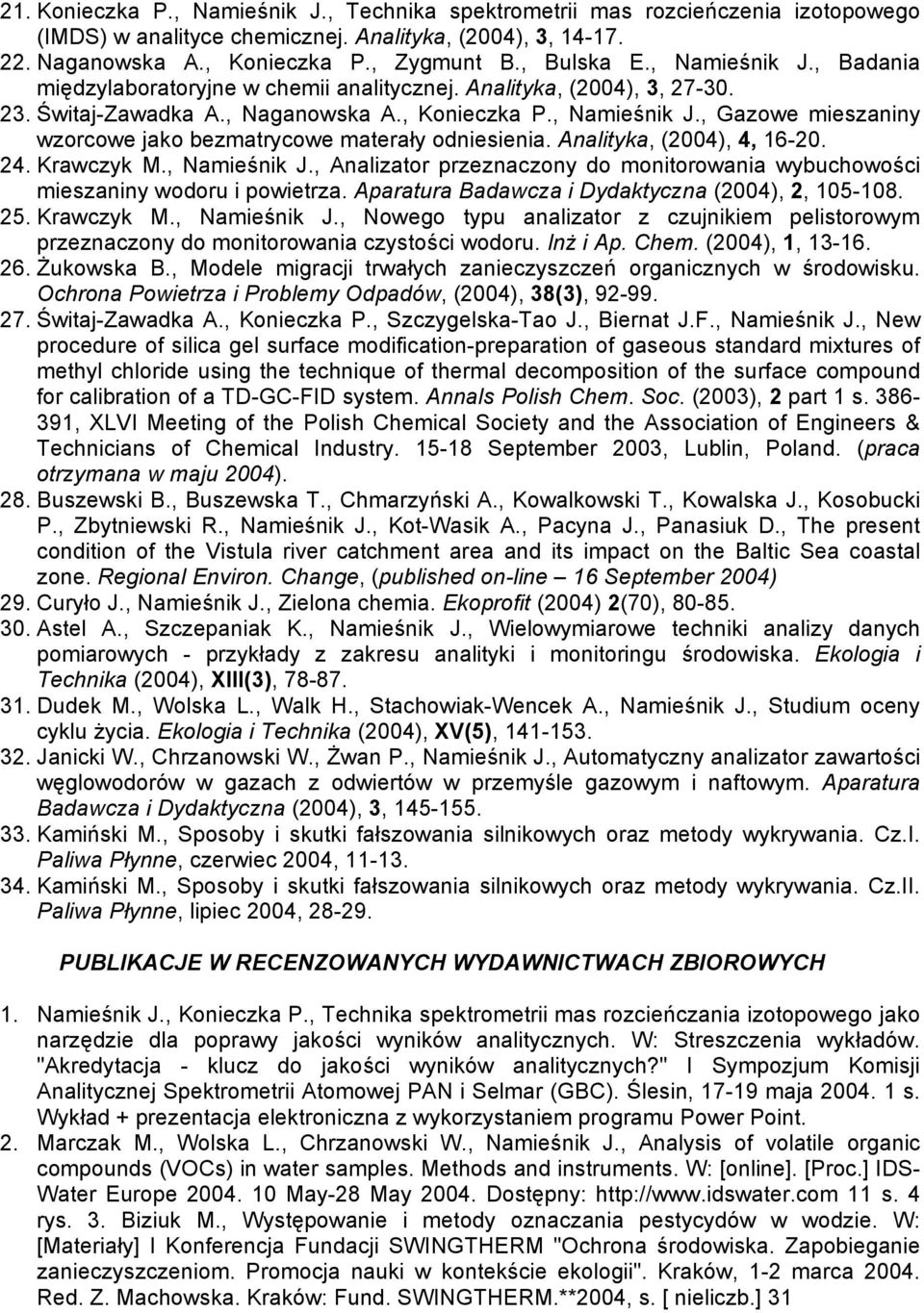 Analityka, (2004), 4, 16-20. 24. Krawczyk M., Namieśnik J., Analizator przeznaczony do monitorowania wybuchowości mieszaniny wodoru i powietrza. Aparatura Badawcza i Dydaktyczna (2004), 2, 105-108.