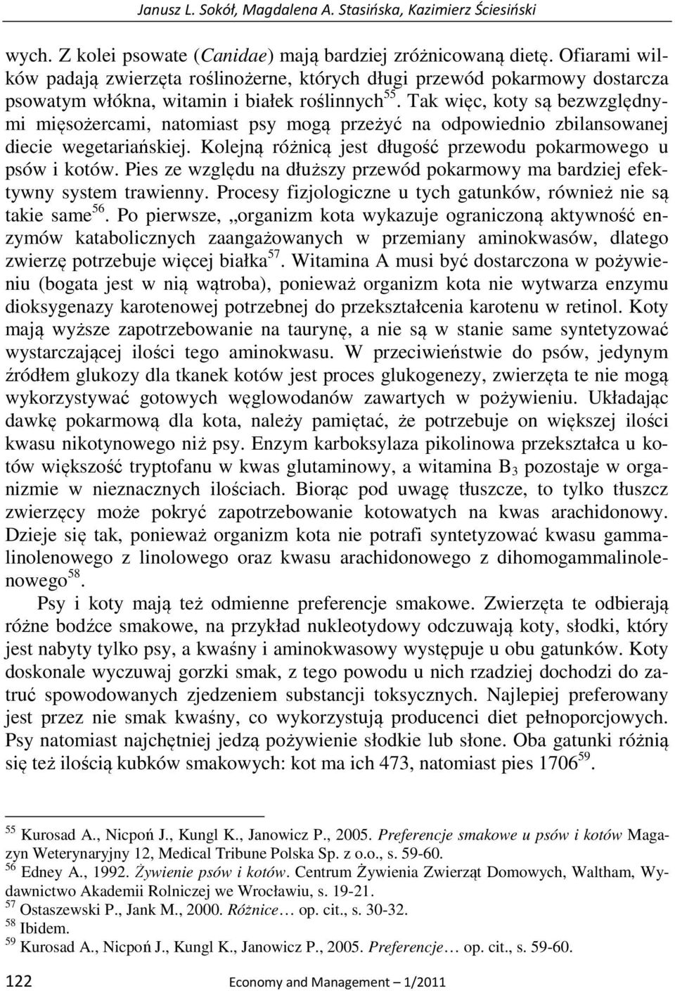 Tak więc, koty są bezwzględnymi mięsożercami, natomiast psy mogą przeżyć na odpowiednio zbilansowanej diecie wegetariańskiej. Kolejną różnicą jest długość przewodu pokarmowego u psów i kotów.