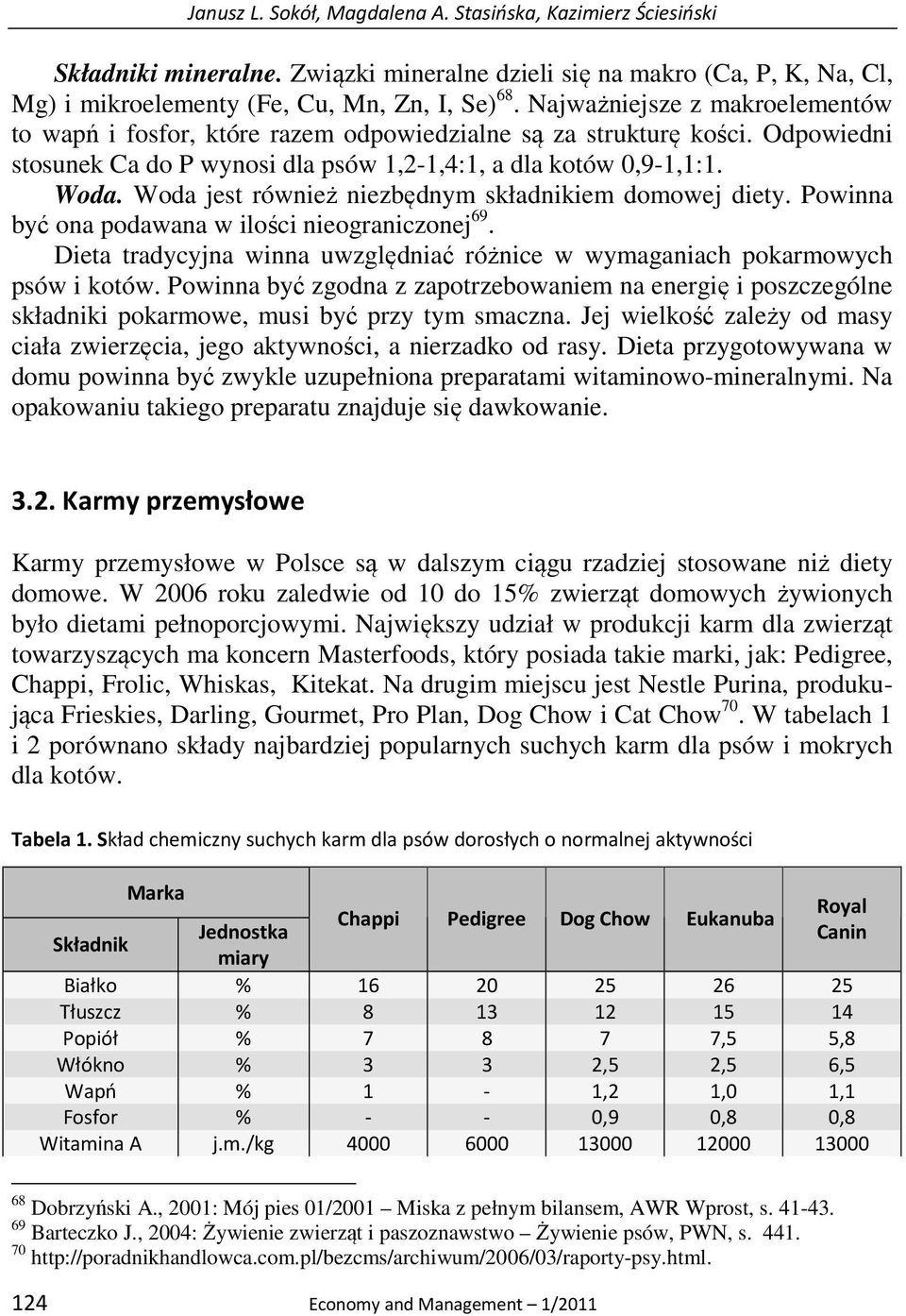 Woda jest również niezbędnym składnikiem domowej diety. Powinna być ona podawana w ilości nieograniczonej 69. Dieta tradycyjna winna uwzględniać różnice w wymaganiach pokarmowych psów i kotów.
