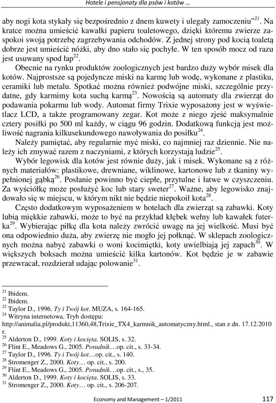 Z jednej strony pod kocią toaletą dobrze jest umieścić nóżki, aby dno stało się pochyłe. W ten sposób mocz od razu jest usuwany spod łap 22.