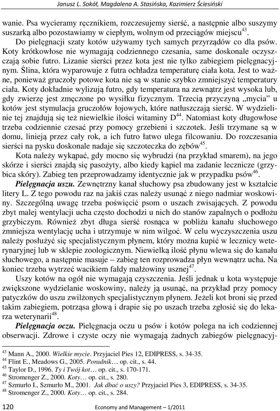 Do pielęgnacji szaty kotów używamy tych samych przyrządów co dla psów. Koty krótkowłose nie wymagają codziennego czesania, same doskonale oczyszczają sobie futro.