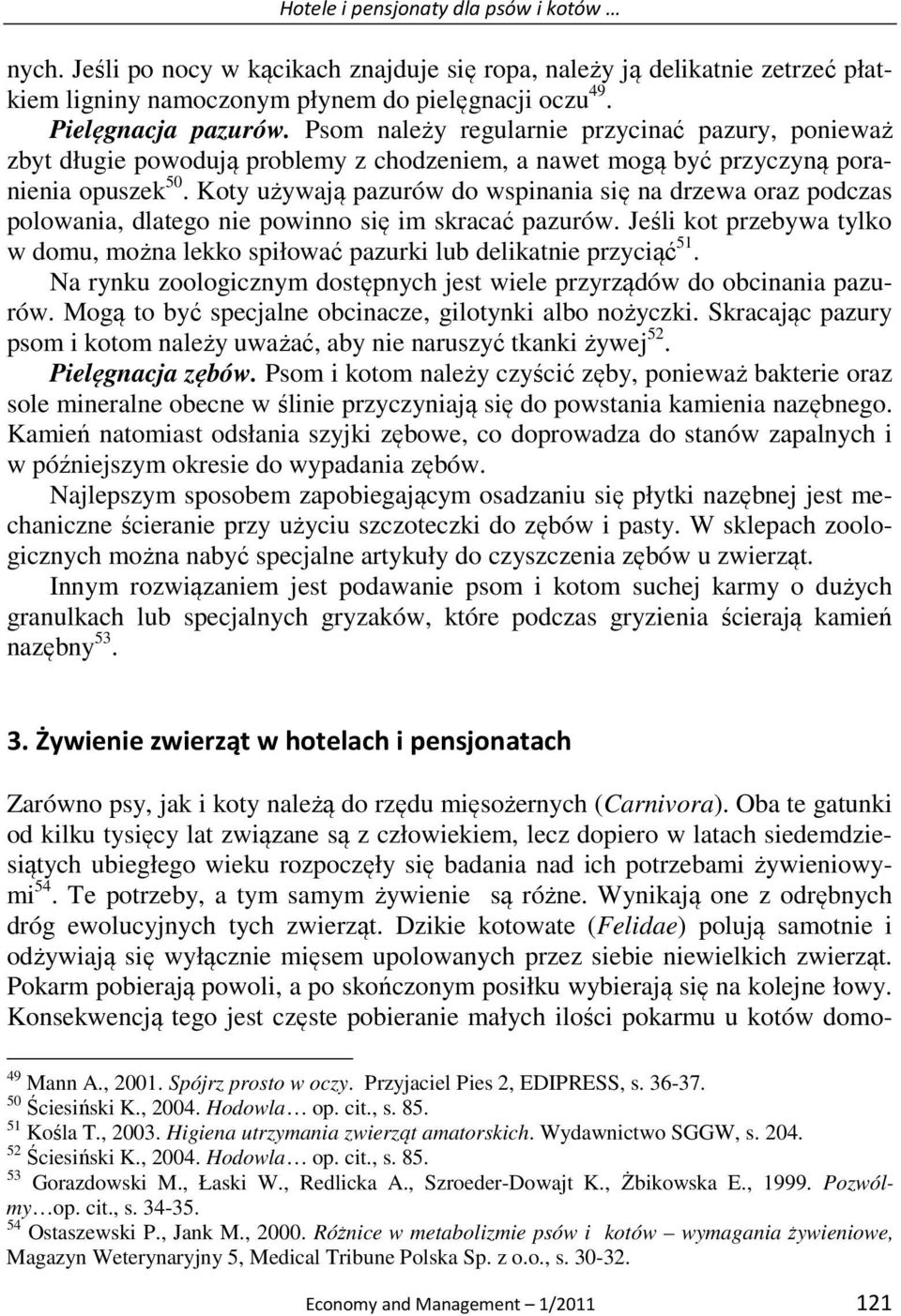Koty używają pazurów do wspinania się na drzewa oraz podczas polowania, dlatego nie powinno się im skracać pazurów.