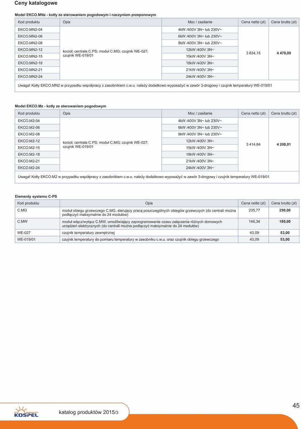 MG; czujnik WE-07; czujnik WE-019/01 1kW /400V 3N~ 15kW /400V 3N~ EKC.MN-18 18kW /400V 3N~ EKC.MN-1 1kW /400V 3N~ EKC.MN-4 4kW /400V 3N~ 3 634,15 4 470,00 Uwaga! Kotły EKC.