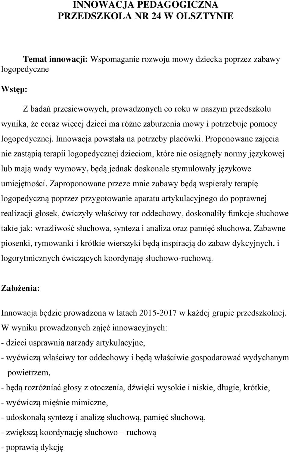 Proponowane zajęcia nie zastąpią terapii logopedycznej dzieciom, które nie osiągnęły normy językowej lub mają wady wymowy, będą jednak doskonale stymulowały językowe umiejętności.