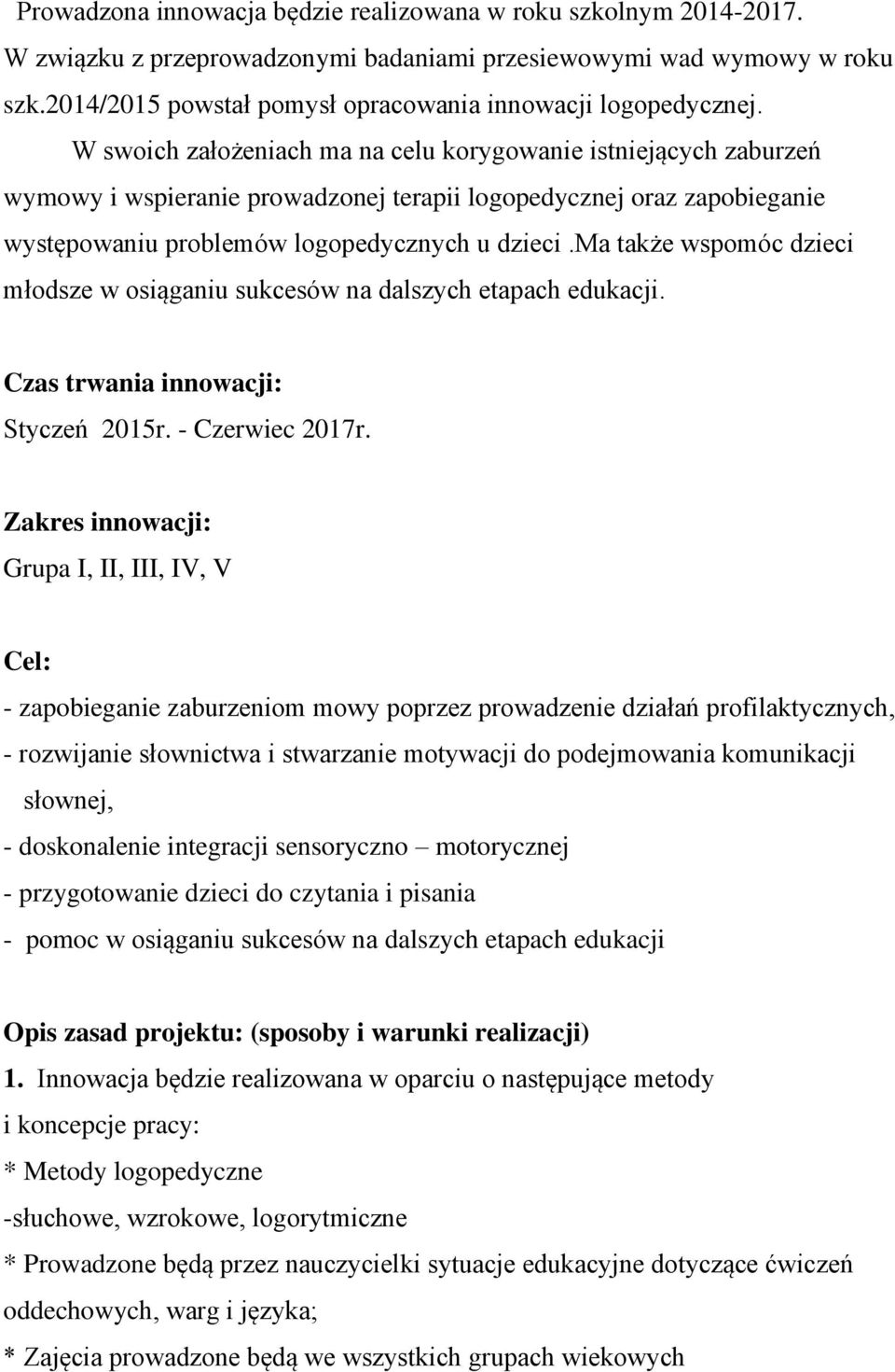W swoich założeniach ma na celu korygowanie istniejących zaburzeń wymowy i wspieranie prowadzonej terapii logopedycznej oraz zapobieganie występowaniu problemów logopedycznych u dzieci.