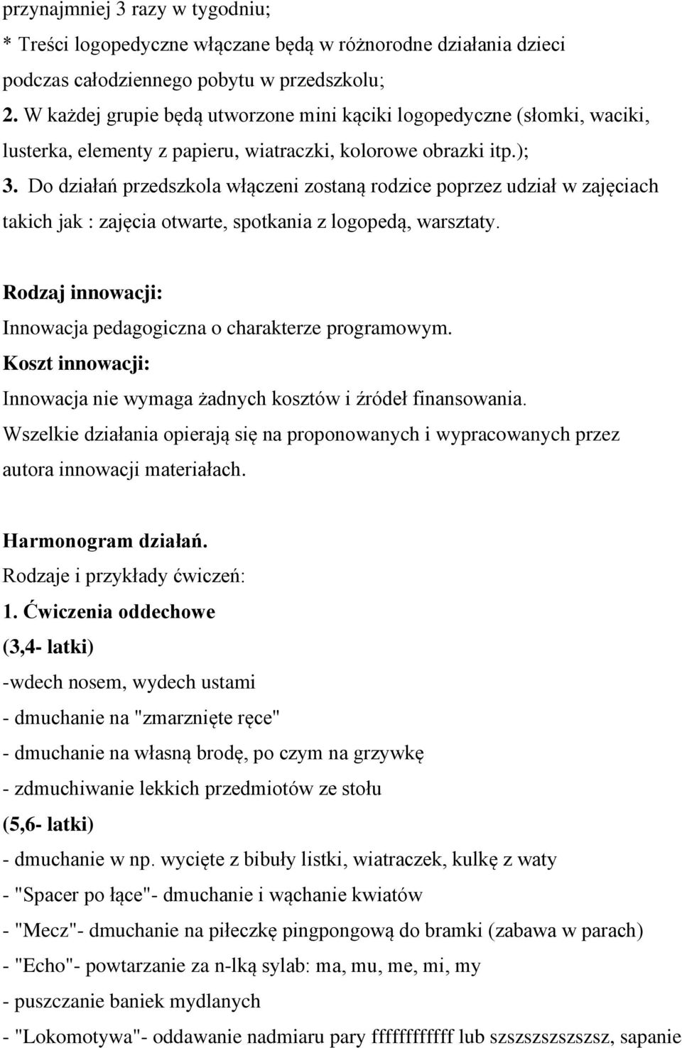 Do działań przedszkola włączeni zostaną rodzice poprzez udział w zajęciach takich jak : zajęcia otwarte, spotkania z logopedą, warsztaty.