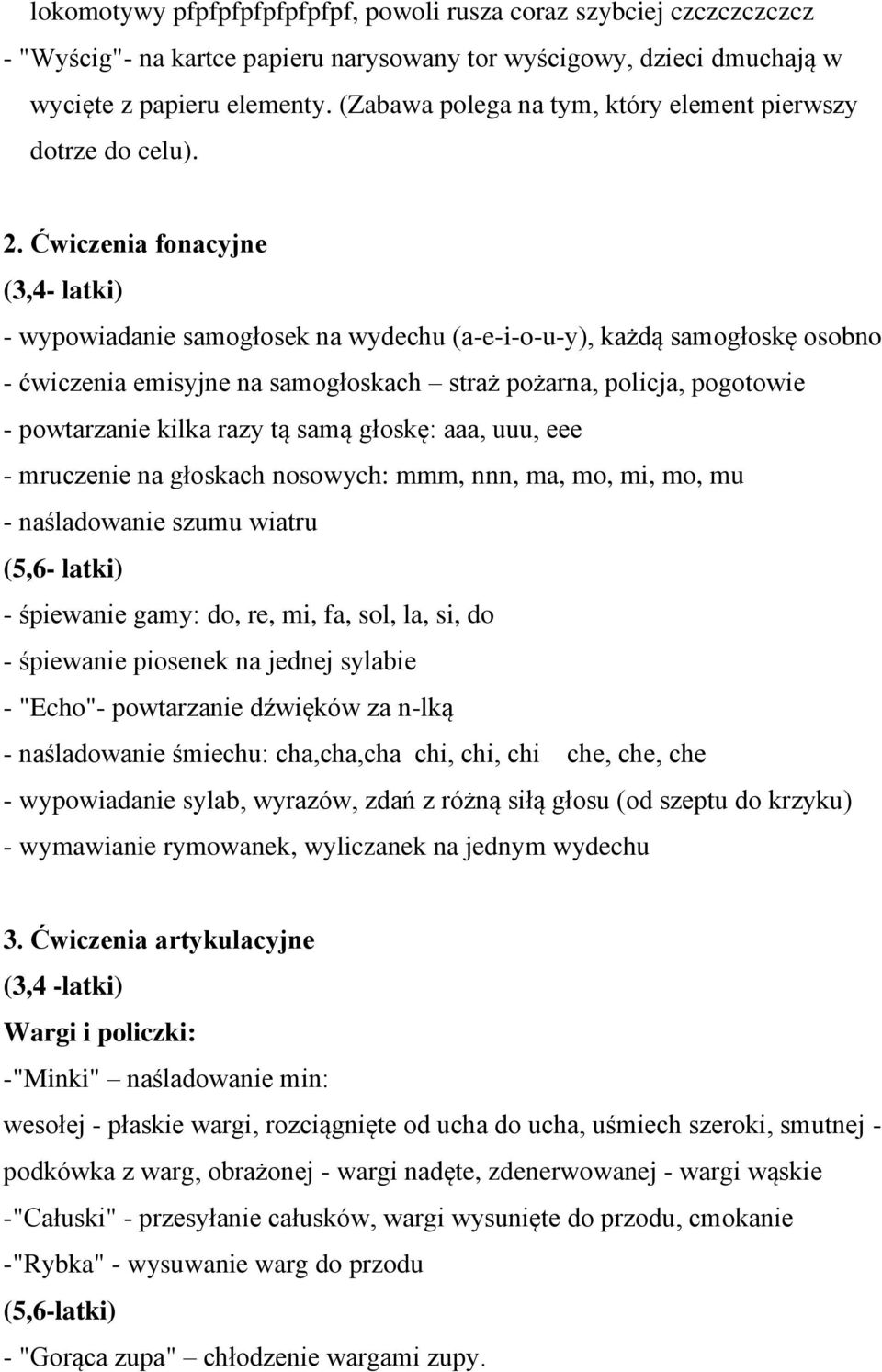 Ćwiczenia fonacyjne (3,4- latki) - wypowiadanie samogłosek na wydechu (a-e-i-o-u-y), każdą samogłoskę osobno - ćwiczenia emisyjne na samogłoskach straż pożarna, policja, pogotowie - powtarzanie kilka