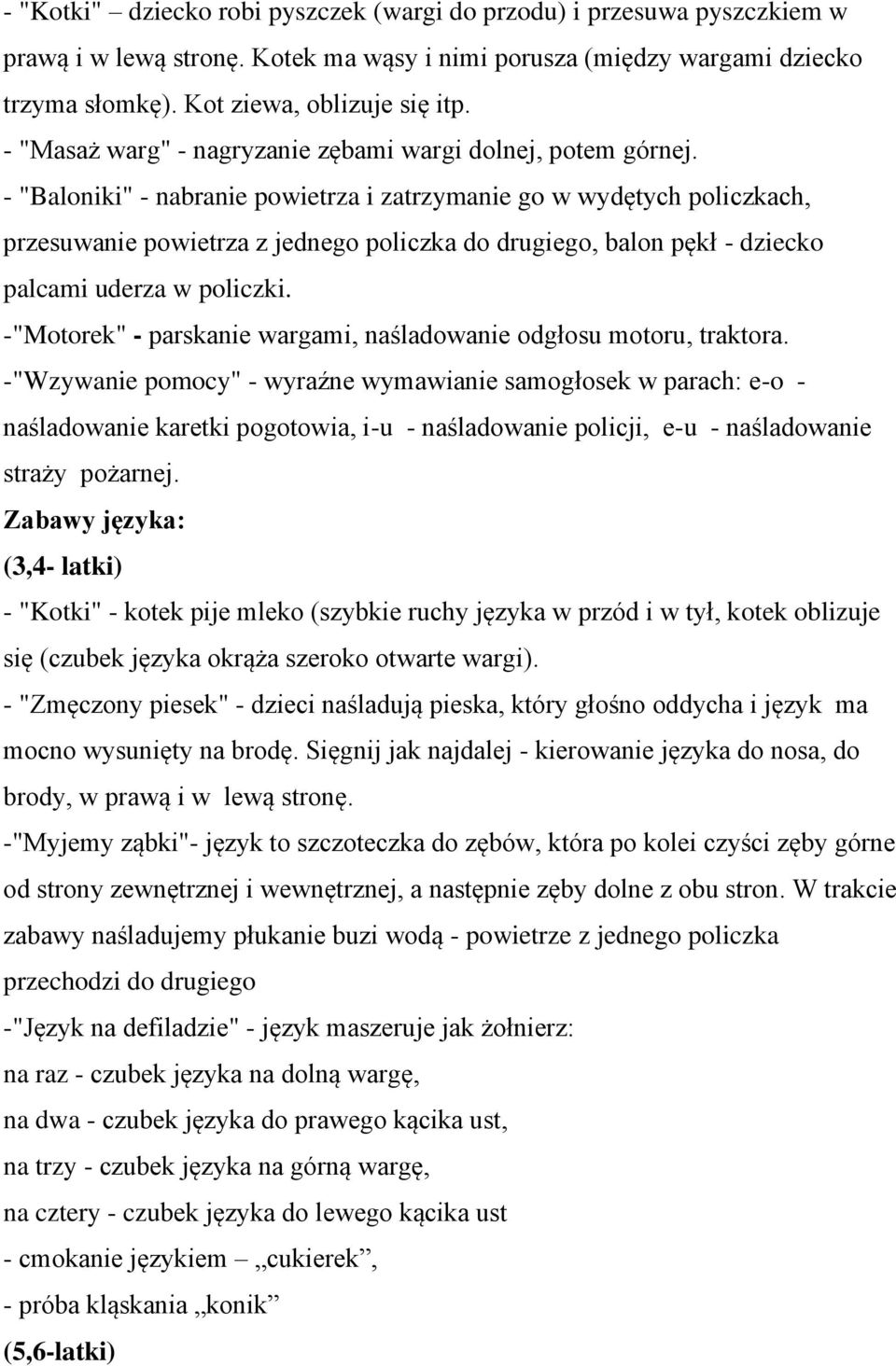 - "Baloniki" - nabranie powietrza i zatrzymanie go w wydętych policzkach, przesuwanie powietrza z jednego policzka do drugiego, balon pękł - dziecko palcami uderza w policzki.