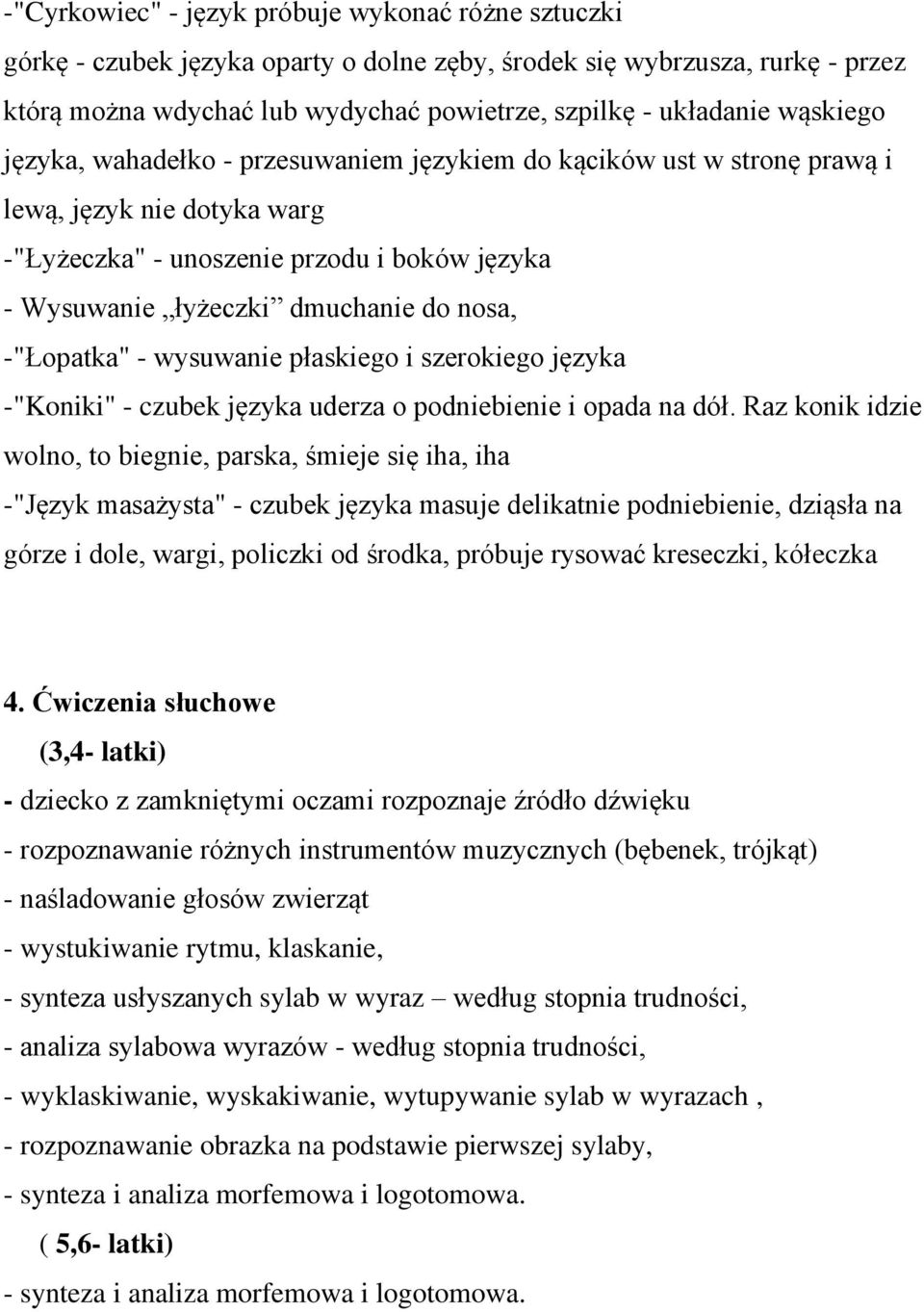 -"Łopatka" - wysuwanie płaskiego i szerokiego języka -"Koniki" - czubek języka uderza o podniebienie i opada na dół.