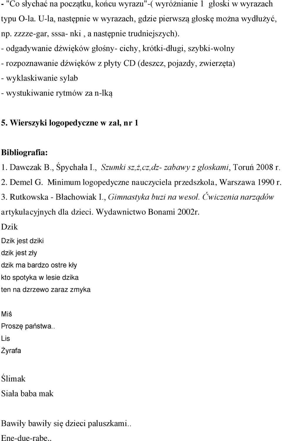 - odgadywanie dźwięków głośny- cichy, krótki-długi, szybki-wolny - rozpoznawanie dźwięków z płyty CD (deszcz, pojazdy, zwierzęta) - wyklaskiwanie sylab - wystukiwanie rytmów za n-lką 5.