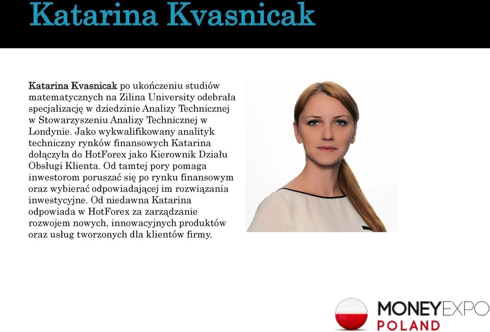 Jako wykwalifikowany analityk techniczny rynków finansowych Katarina dołączyła do HotForex jako Kierownik Działu Obsługi Klienta.