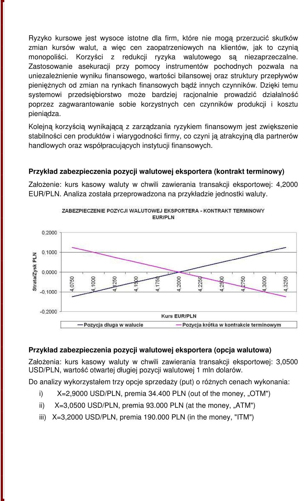 Zastosowanie asekuracji przy pomocy instrumentów pochodnych pozwala na uniezależnienie wyniku finansowego, wartości bilansowej oraz struktury przepływów pieniężnych od zmian na rynkach finansowych