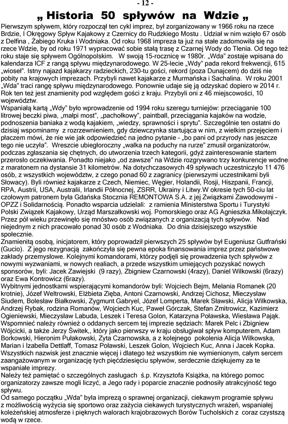 Od roku 1968 impreza ta już na stałe zadomowiła się na rzece Wdzie, by od roku 1971 wypracować sobie stałą trasę z Czarnej Wody do Tlenia. Od tego też roku staje się spływem Ogólnopolskim.