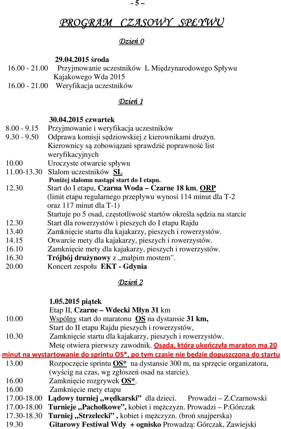 00 Uroczyste otwarcie spływu 11.00-13.30 Slalom uczestników SL Poniżej slalomu nastąpi start do I etapu. 12.