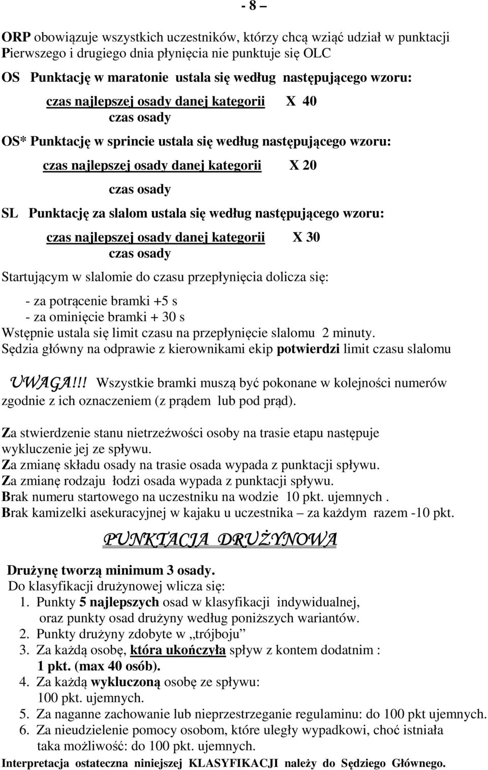 slalom ustala się według następującego wzoru: czas najlepszej osady danej kategorii X 30 czas osady Startującym w slalomie do czasu przepłynięcia dolicza się: - za potrącenie bramki +5 s - za