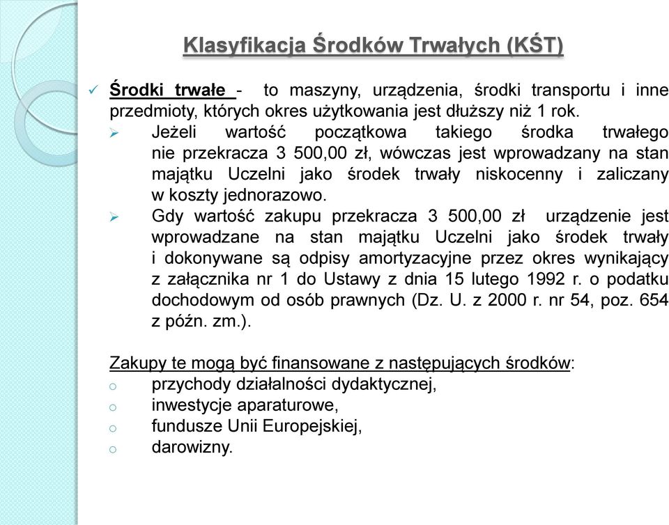 Gdy wartść zakupu przekracza 3 500,00 zł urządzenie jest wprwadzane na stan majątku Uczelni jak śrdek trwały i dknywane są dpisy amrtyzacyjne przez kres wynikający z załącznika nr 1 d Ustawy z