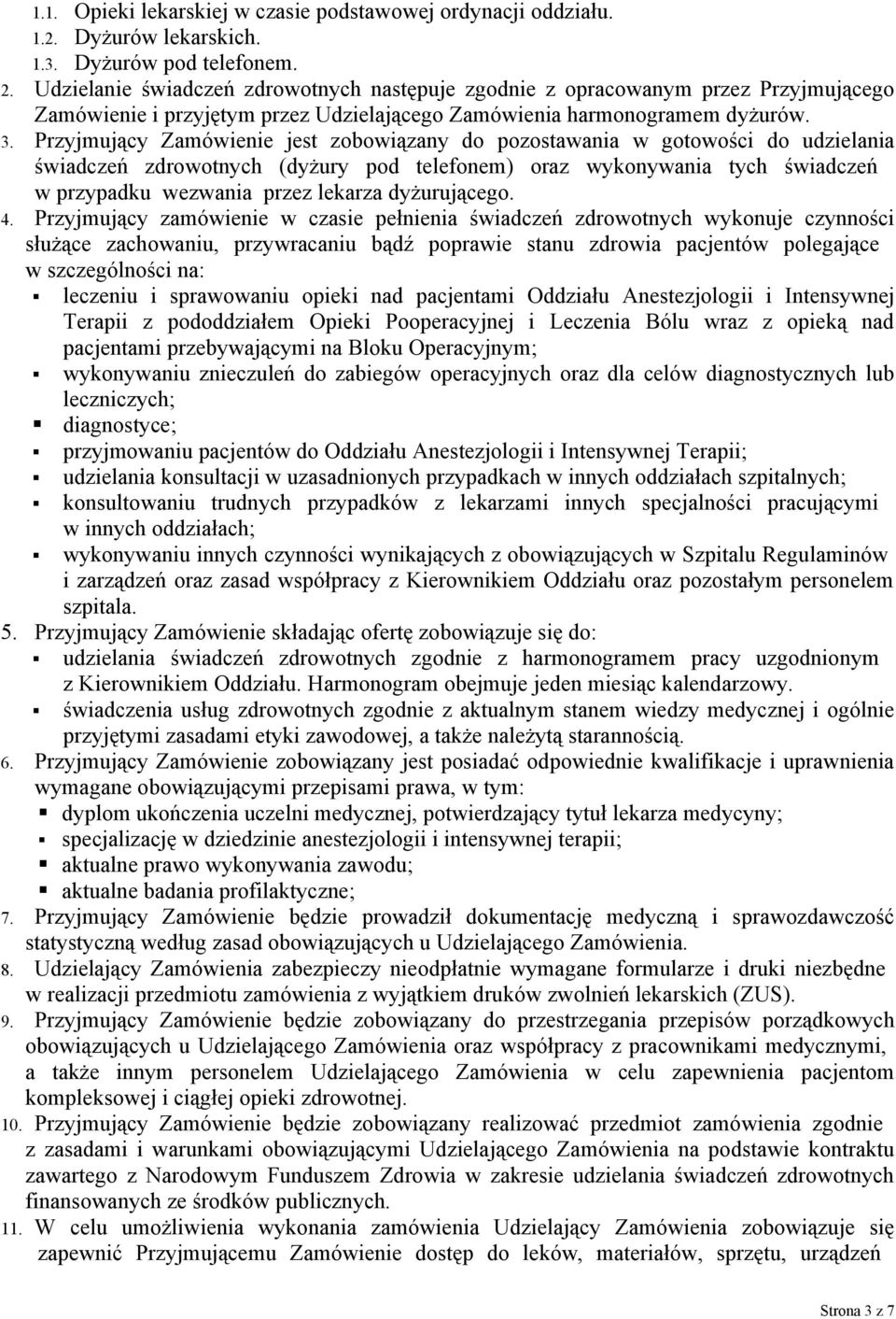 Przyjmujący Zamówienie jest zobowiązany do pozostawania w gotowości do udzielania świadczeń zdrowotnych (dyżury pod telefonem) oraz wykonywania tych świadczeń w przypadku wezwania przez lekarza