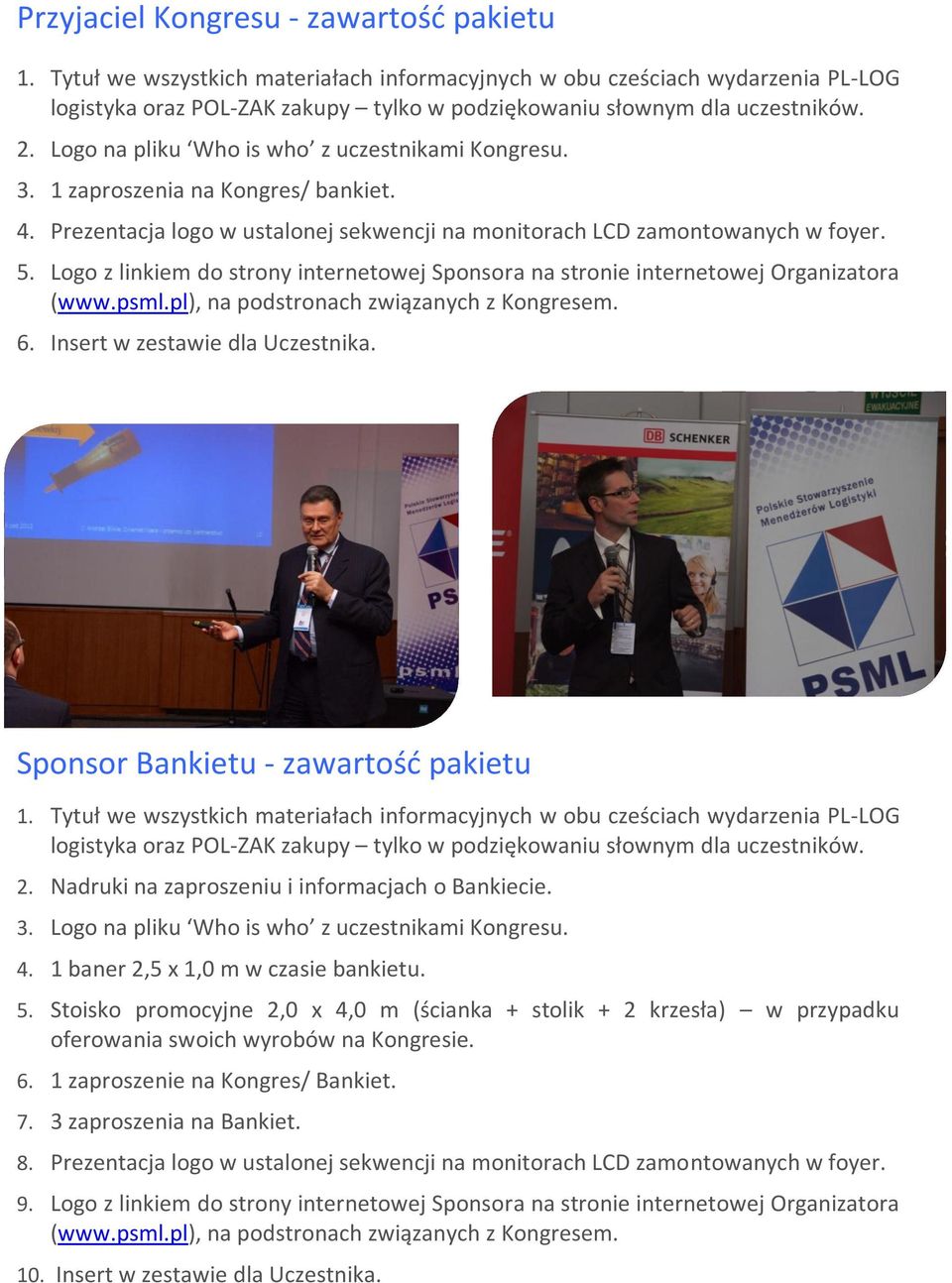 Logo z linkiem do strony internetowej Sponsora na stronie internetowej Organizatora 6. Insert w zestawie dla Uczestnika. Sponsor Bankietu - zawartość pakietu 1.